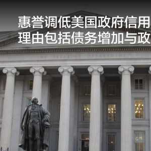 惠誉调低美国政府信用评级，理由包括债务增加与政治分歧