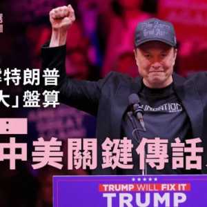 马斯克挺川背后盘算 极度亲中或成中美关键传话人