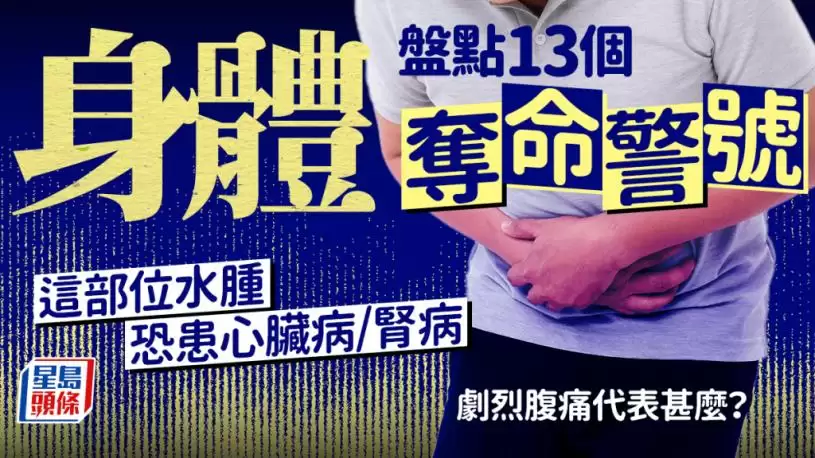 危疾先兆｜盘点13个身体夺命警号 这部位水肿恐患心脏病/肾病 夜间剧烈腹痛代表甚么？